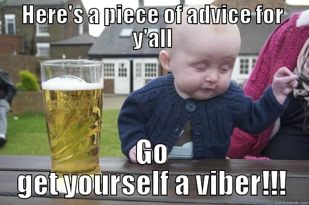 HERE'S A PIECE OF ADVICE FOR Y'ALL GO GET YOURSELF A VIBER!!! drunk baby