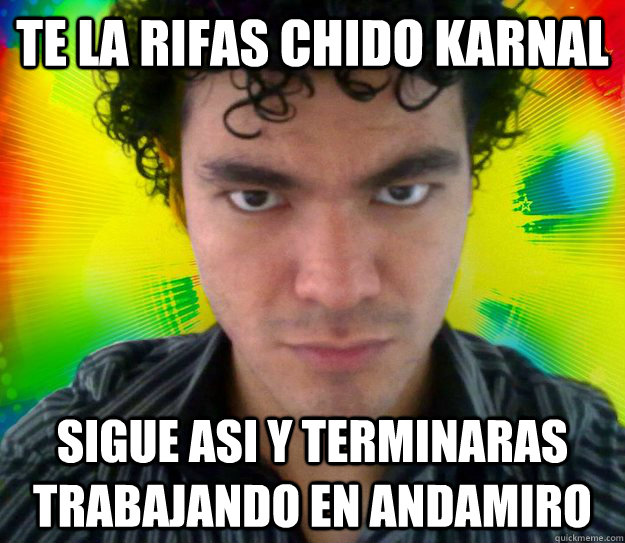 te la rifas chido karnal sigue asi y terminaras trabajando en andamiro - te la rifas chido karnal sigue asi y terminaras trabajando en andamiro  user3x