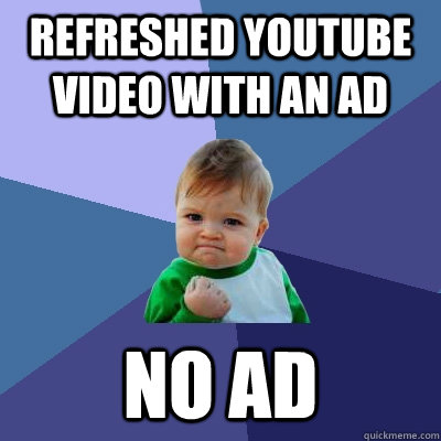 Refreshed YouTube video with an ad No ad  Success Kid