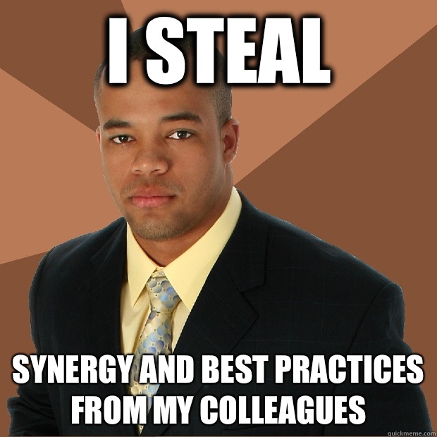 I STEAL Synergy and best practices from my colleagues  Successful Black Man