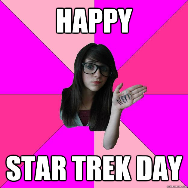 Happy Star Trek Day  Idiot Nerd Girl