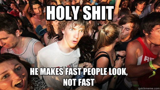 holy shit He makes fast people look,
not fast  Sudden Clarity Clarence