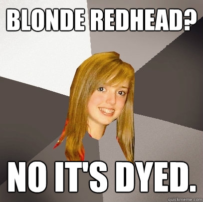 Blonde Redhead? No it's dyed.  Musically Oblivious 8th Grader