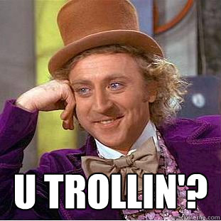  u trollin'?  Creepy Wonka