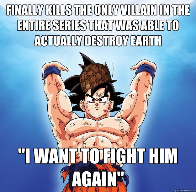 finally kills the only villain in the entire series that was able to actually destroy earth 