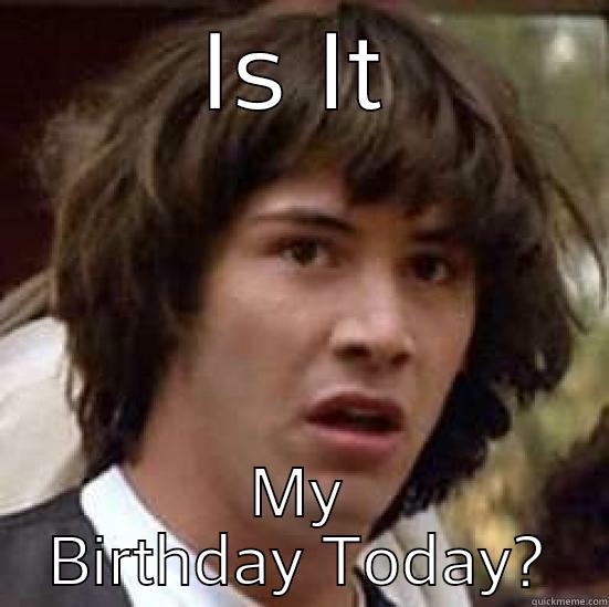 IS IT MY BIRTHDAY TODAY? conspiracy keanu