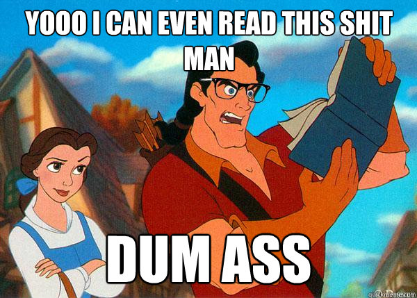 yooo i can even read this shit man dum ass  Hipster Gaston 2