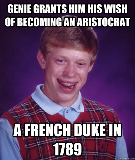 Genie grants him his wish of becoming an aristocrat  a french duke in 1789  Bad Luck Brian