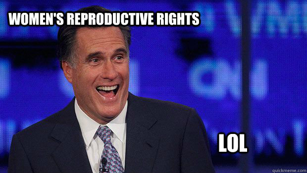 women's reproductive rights lol - women's reproductive rights lol  Laughing Romney