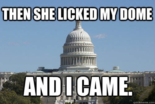 Then she licked my dome and i came.  Scumbag Congress