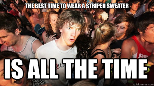 The best time to wear a striped sweater is all the time  Sudden Clarity Clarence