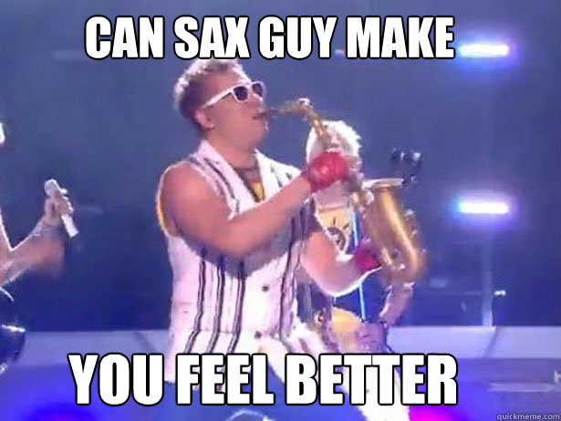 Can sax guy make You feel better - Can sax guy make You feel better  Epic Sax Guy