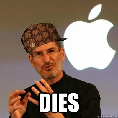  DIES  Scumbag Steve Jobs