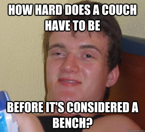 How hard does a couch have to be Before it's considered a bench?  