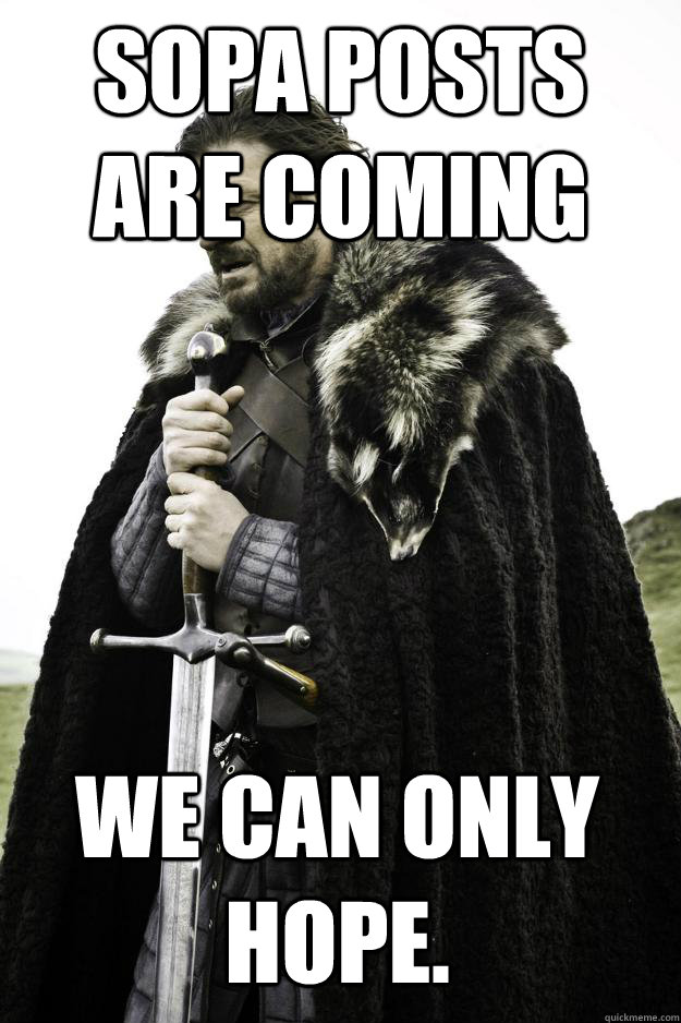 SOPA Posts are coming We can only hope.  Winter is coming