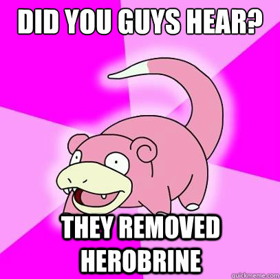 did you guys hear? They removed Herobrine  Slowpoke