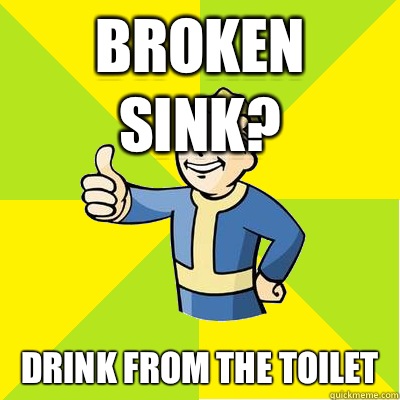 Broken sink? Drink from the toilet - Broken sink? Drink from the toilet  Fallout new vegas