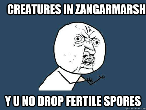 Creatures in Zangarmarsh Y U NO DROP FERTILE SPORES  Y U No