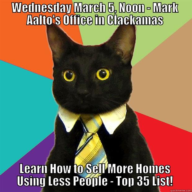 Lunch and Learn! - WEDNESDAY MARCH 5, NOON - MARK AALTO'S OFFICE IN CLACKAMAS LEARN HOW TO SELL MORE HOMES USING LESS PEOPLE - TOP 35 LIST! Business Cat