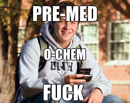 Pre-Med o-chem  Fuck  College Freshman