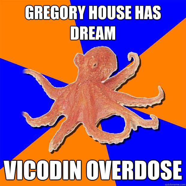 gregory house has dream vicodin overdose  Online Diagnosis Octopus