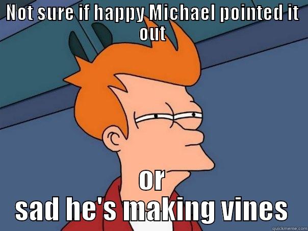 michaels fry - NOT SURE IF HAPPY MICHAEL POINTED IT OUT OR SAD HE'S MAKING VINES Futurama Fry