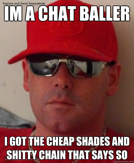 im a chat baller i got the cheap shades and shitty chain that says so - im a chat baller i got the cheap shades and shitty chain that says so  Chatroom douchebag