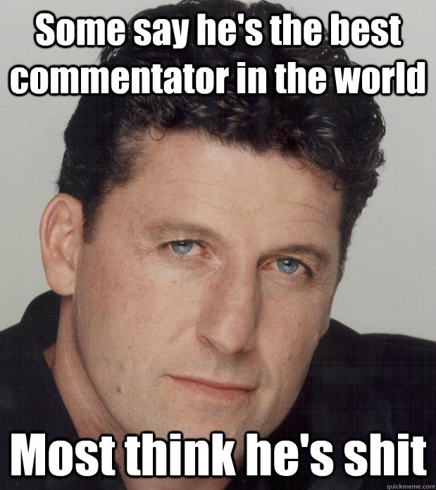 Some say he's the best commentator in the world Most think he's shit  Andy Townsend shit