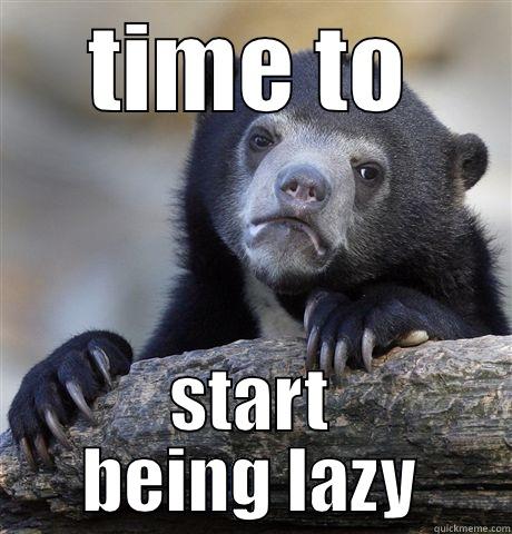 TIME TO START BEING LAZY Confession Bear