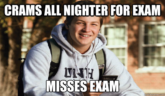 Crams all nighter for exam  misses exam - Crams all nighter for exam  misses exam  College Freshman Beer