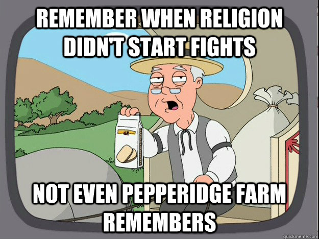 Remember when religion didn't start fights Not even Pepperidge Farm remembers - Remember when religion didn't start fights Not even Pepperidge Farm remembers  Pepperidge Farm Remembers