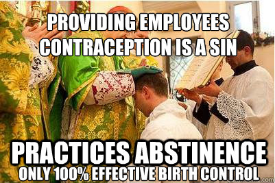 Providing employees contraception is a sin Practices abstinence Only 100% effective birth control  Scumbag Cardinal Burke