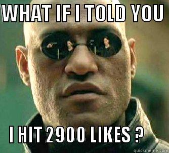 WHAT IF I TOLD YOU  I HIT 2900 LIKES ?     Matrix Morpheus