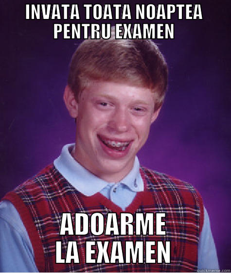 INVATA TOATA NOAPTEA PENTRU EXAMEN ADOARME LA EXAMEN Bad Luck Brian