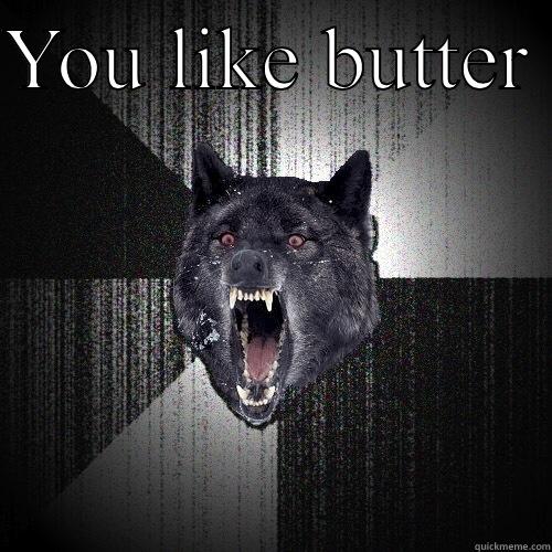 YOU LIKE BUTTER   Insanity Wolf