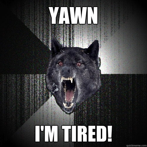 YAWN I'm tired!  Insanity Wolf