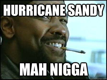 Hurricane Sandy  Mah Nigga  Mah Nigga Denzel