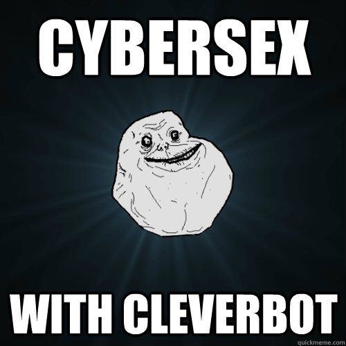 cybersex with cleverbot  Forever Alone