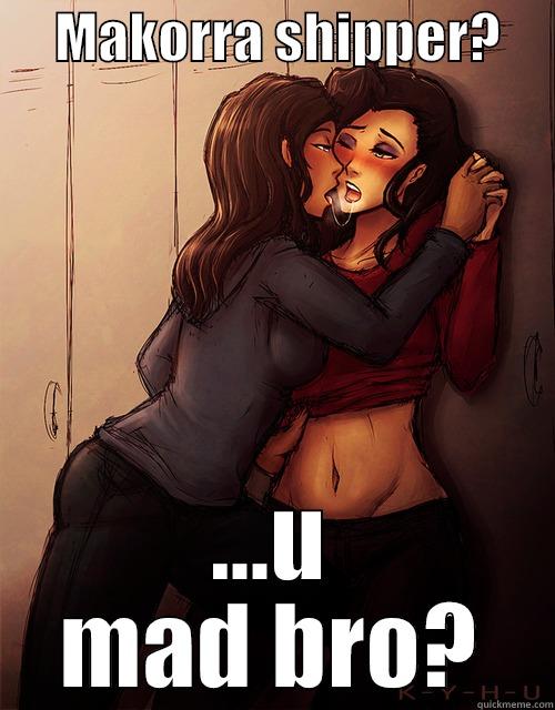      MAKORRA SHIPPER?      ...U MAD BRO? Misc