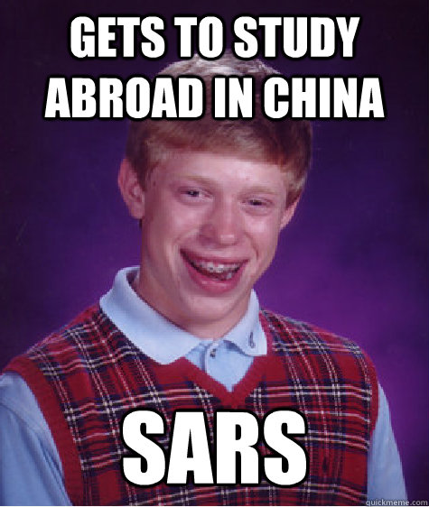 gets to study abroad in china sars - gets to study abroad in china sars  Bad Luck Brian