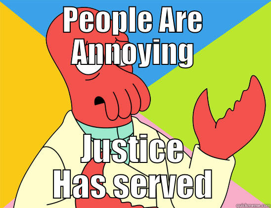 PEOPLE ARE ANNOYING JUSTICE HAS SERVED Futurama Zoidberg 