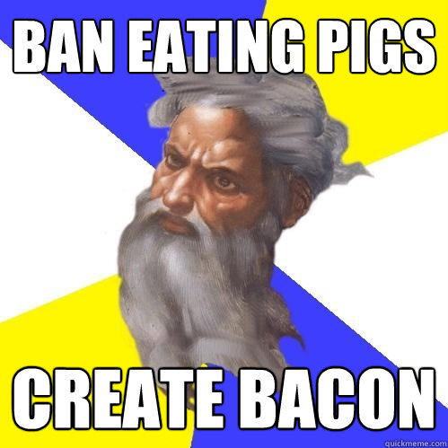 Ban eating pigs create bacon  Advice God