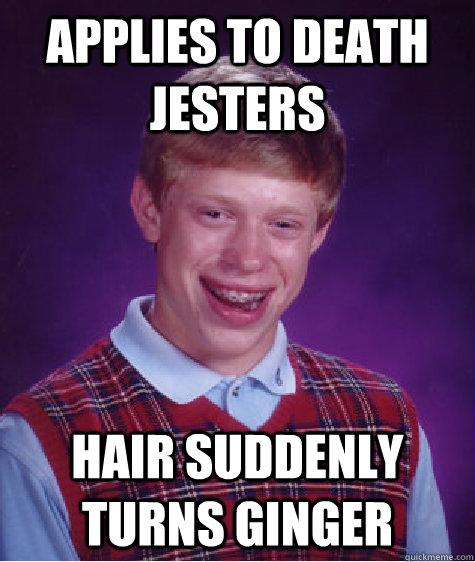 Applies to Death Jesters Hair Suddenly turns ginger  Bad Luck Brian