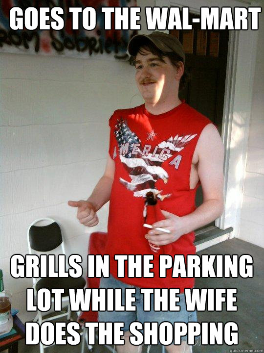 goes to the wal-mart grills in the parking lot while the wife does the shopping  Redneck Randal