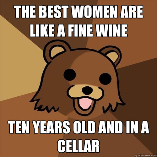 The best women are like a fine wine ten years old and in a cellar - The best women are like a fine wine ten years old and in a cellar  Pedobear