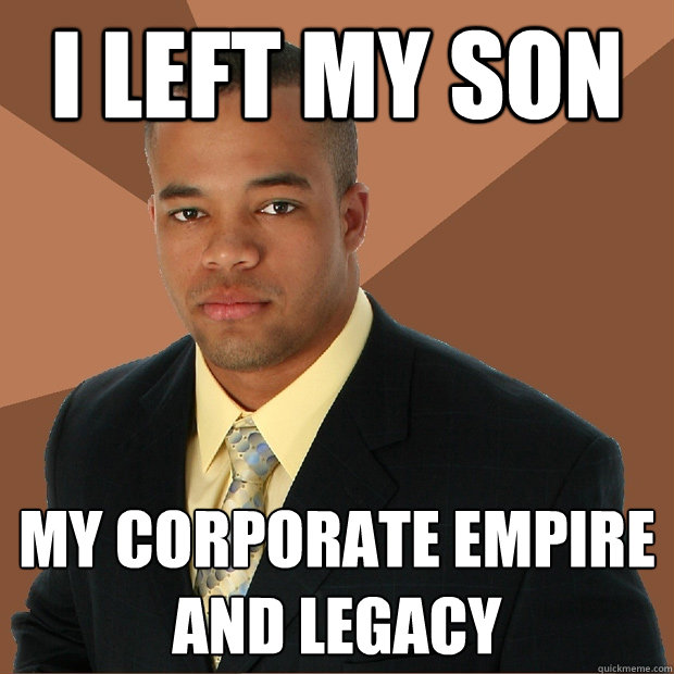 I left my son my corporate empire and legacy  Successful Black Man