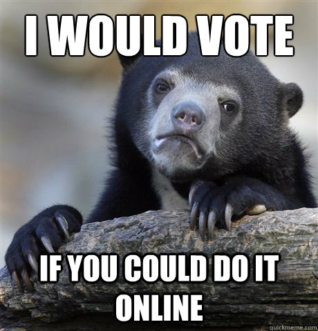 I would vote  if you could do it online  Confession Bear