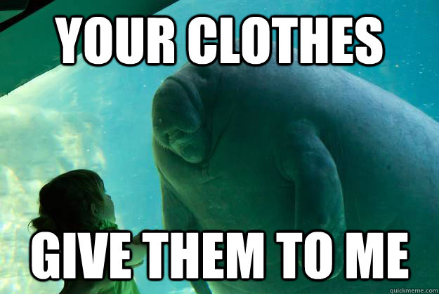 Your clothes give them to me - Your clothes give them to me  Overlord Manatee