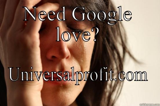 NEED GOOGLE LOVE? UNIVERSALPROFIT.COM First World Problems