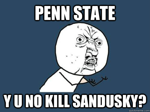 penn state y u no kill sandusky?  Y U No